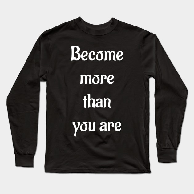 Become More Than You Are Inspiring Motivating T-Shirt Long Sleeve T-Shirt by iamurkat